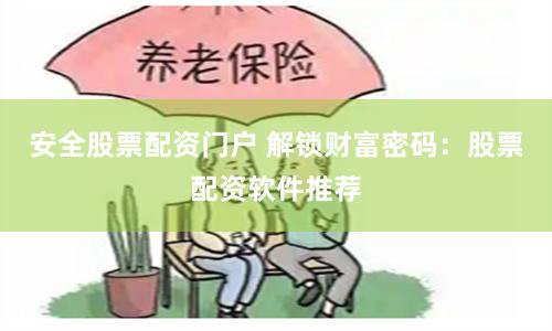 安全股票配资门户 解锁财富密码：股票配资软件推荐