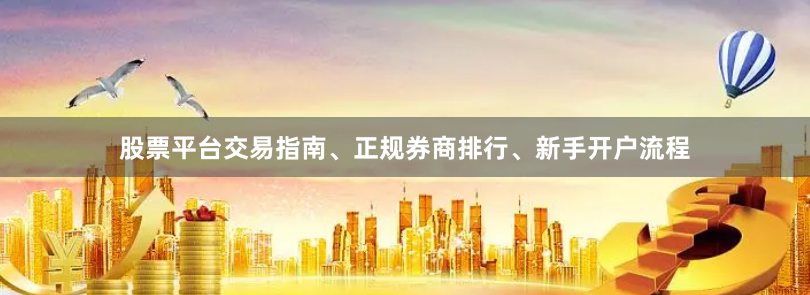 股票平台交易指南、正规券商排行、新手开户流程